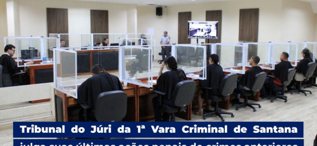 Celeridade: Tribunal do Júri da 1ª Vara Criminal de Santana julga suas últimas ações penais de crimes anteriores à pandemia